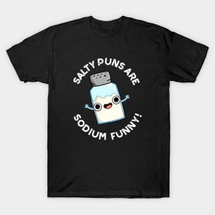 Salty Puns Are Sodium Funny Cute Chemistry Salt Pun T-Shirt